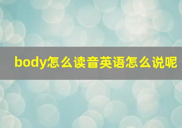 body怎么读音英语怎么说呢