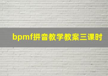 bpmf拼音教学教案三课时