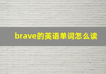 brave的英语单词怎么读