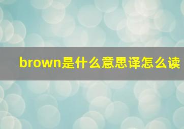 brown是什么意思译怎么读