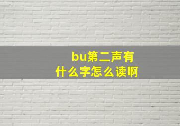 bu第二声有什么字怎么读啊