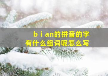 bⅰan的拼音的字有什么组词呢怎么写