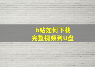 b站如何下载完整视频到U盘