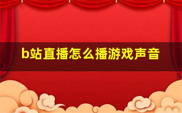 b站直播怎么播游戏声音