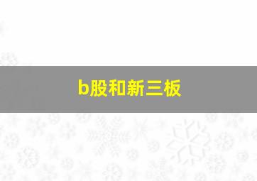 b股和新三板