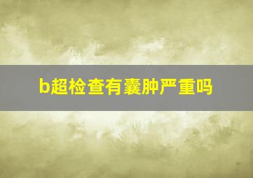 b超检查有囊肿严重吗