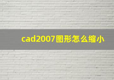 cad2007图形怎么缩小