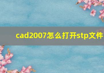 cad2007怎么打开stp文件