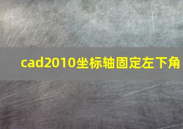 cad2010坐标轴固定左下角