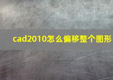 cad2010怎么偏移整个图形