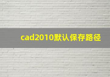 cad2010默认保存路径