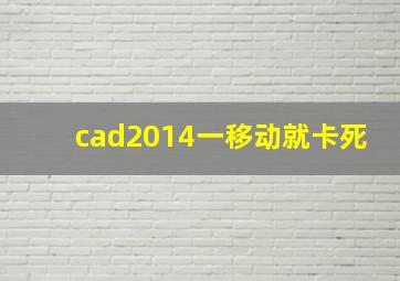 cad2014一移动就卡死