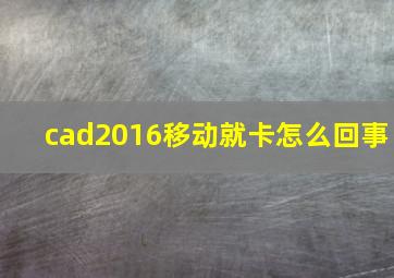 cad2016移动就卡怎么回事