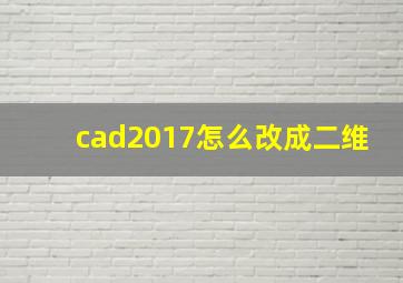 cad2017怎么改成二维