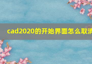 cad2020的开始界面怎么取消