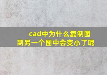 cad中为什么复制图到另一个图中会变小了呢