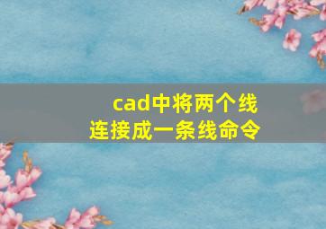 cad中将两个线连接成一条线命令