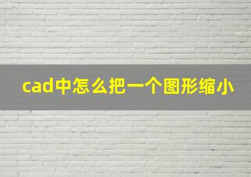 cad中怎么把一个图形缩小