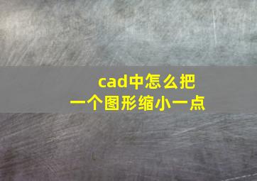 cad中怎么把一个图形缩小一点