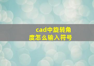 cad中旋转角度怎么输入符号