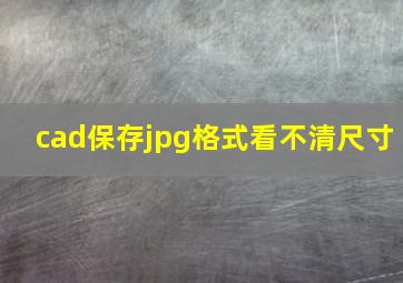 cad保存jpg格式看不清尺寸