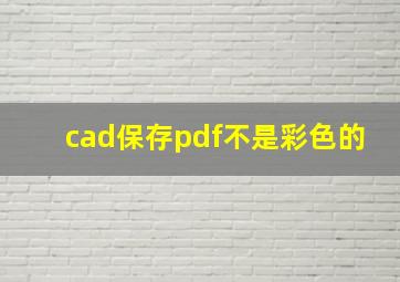 cad保存pdf不是彩色的