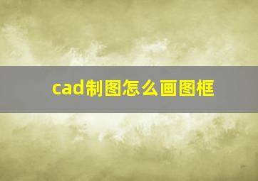 cad制图怎么画图框