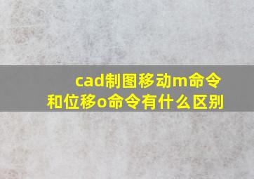 cad制图移动m命令和位移o命令有什么区别