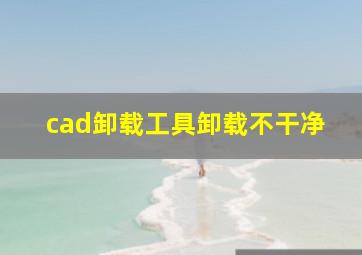 cad卸载工具卸载不干净