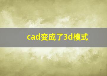 cad变成了3d模式