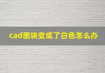 cad图块变成了白色怎么办