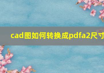 cad图如何转换成pdfa2尺寸