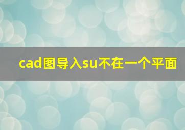 cad图导入su不在一个平面