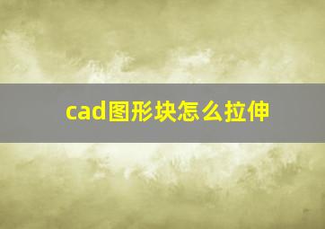 cad图形块怎么拉伸