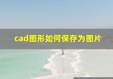 cad图形如何保存为图片