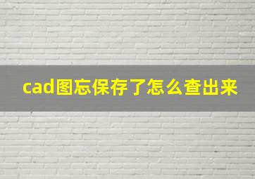 cad图忘保存了怎么查出来