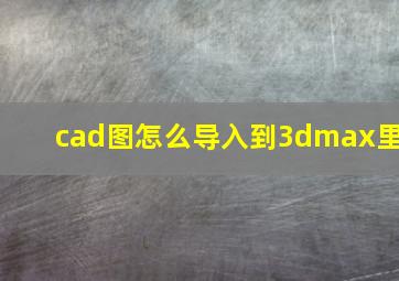 cad图怎么导入到3dmax里