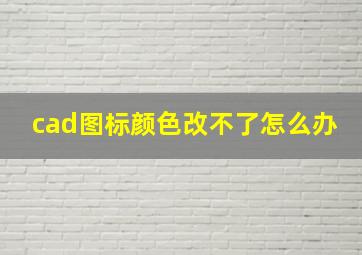 cad图标颜色改不了怎么办