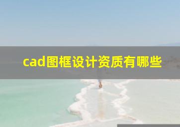 cad图框设计资质有哪些