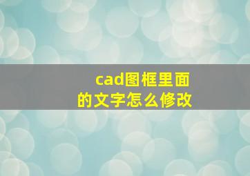 cad图框里面的文字怎么修改