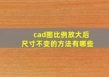 cad图比例放大后尺寸不变的方法有哪些