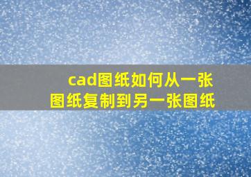 cad图纸如何从一张图纸复制到另一张图纸