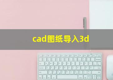 cad图纸导入3d