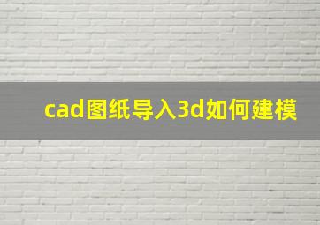 cad图纸导入3d如何建模