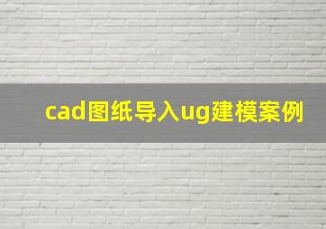 cad图纸导入ug建模案例