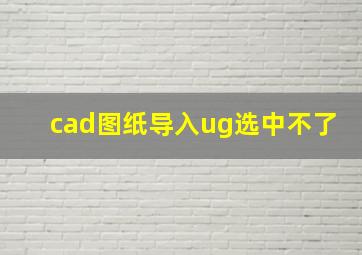 cad图纸导入ug选中不了