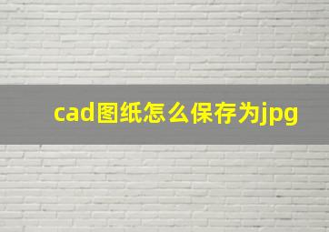 cad图纸怎么保存为jpg