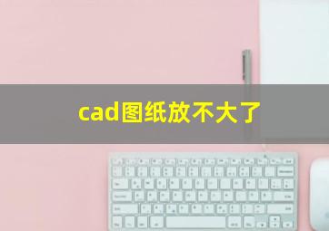 cad图纸放不大了