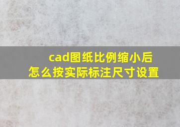 cad图纸比例缩小后怎么按实际标注尺寸设置