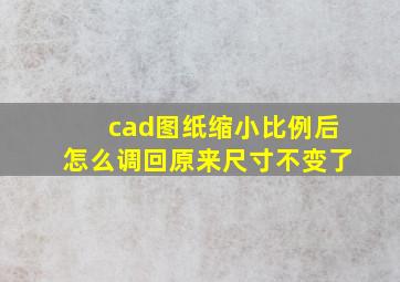 cad图纸缩小比例后怎么调回原来尺寸不变了